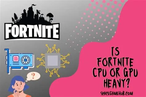 Is fortnite a cpu heavy game or gpu?