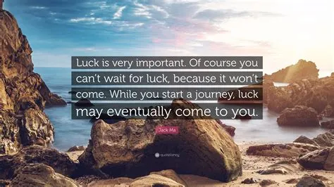 What is more important than luck?