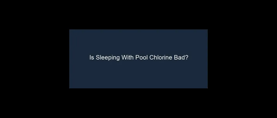 Is it bad to sleep after swimming in chlorine?