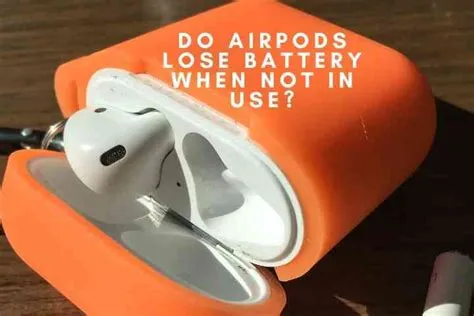 Do airpods lose battery when not in case?