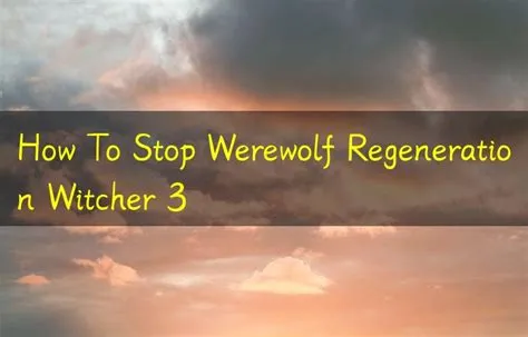 How do you stop werewolf regen?