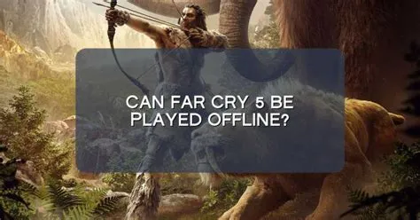 Can far cry 5 be played offline?