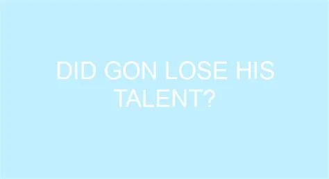 Does gon lose his talent?