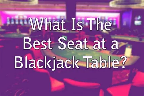 What is the best seat to sit in blackjack?