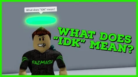 What does idk stand for in roblox?