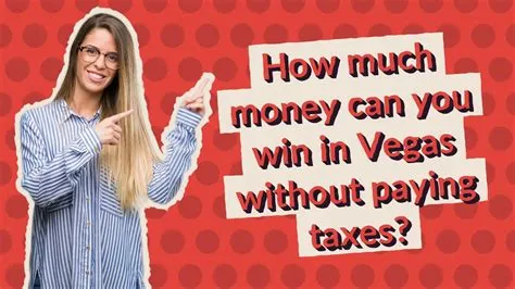 Do you pay taxes if you win in las vegas?