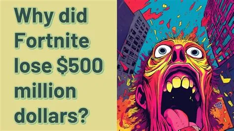 Why did fortnite lose 500 million dollars?