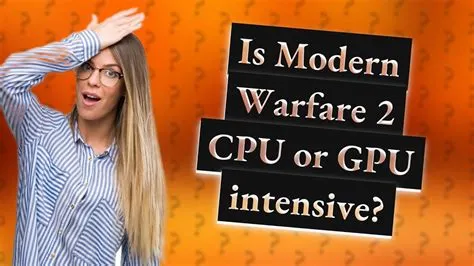 Is modern warfare 2 cpu or gpu intensive?