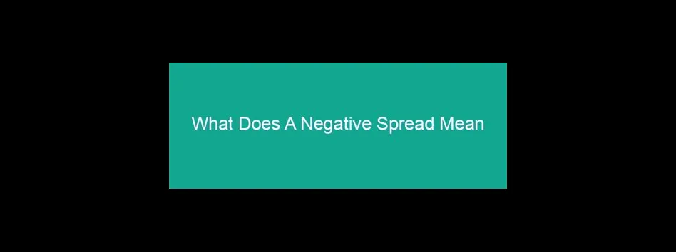 What does the negative spread mean?