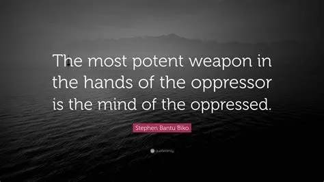 What is the most powerful weapon of your oppressor?