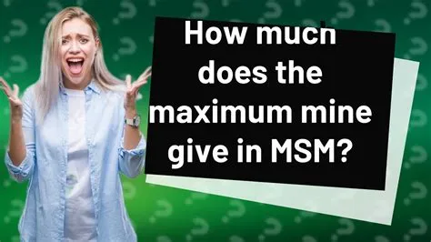 How much does maximum mine give?