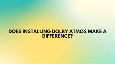 Does dolby atmos really make a difference?