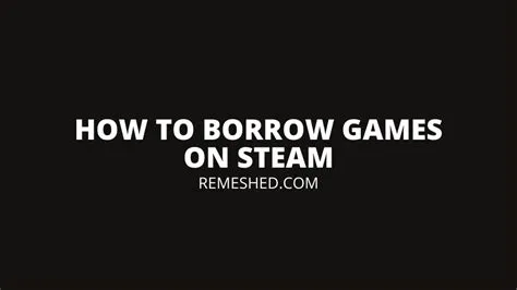 How many times can you borrow on steam?