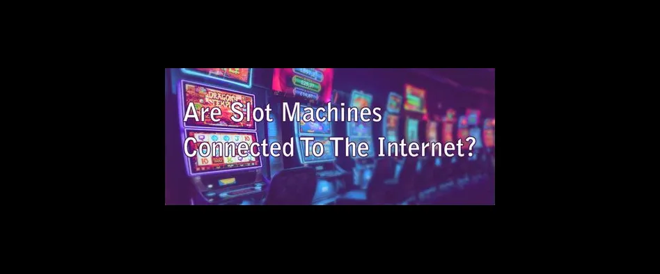 Are slot machines connected to the internet?