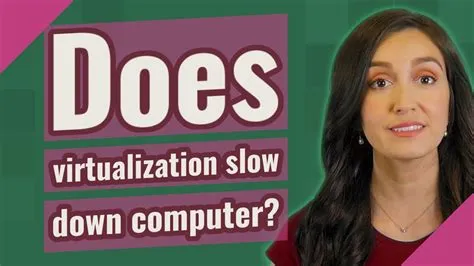 Does virtualization slow down pc?