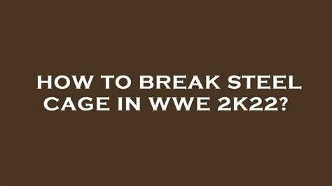 Can you break the steel cage in 2k22?