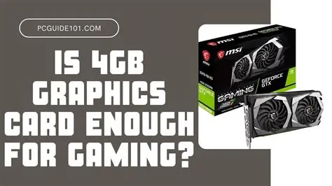 Is 4gb graphics card enough?