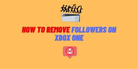 Can you remove followers on xbox?