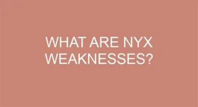 What are nyx weaknesses?